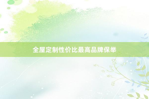 全屋定制性价比最高品牌保举